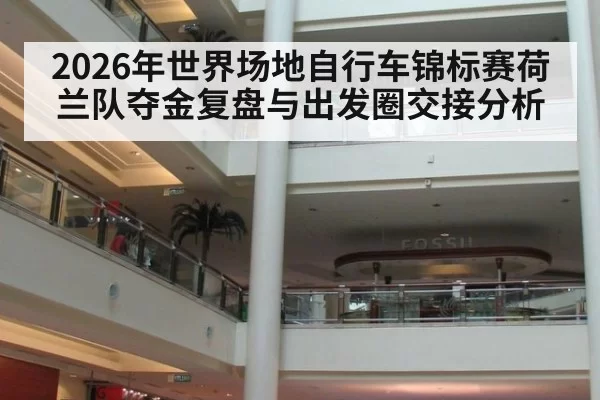 2026年世界场地自行车锦标赛荷兰队夺金复盘与出发圈交接分析（c7c7）